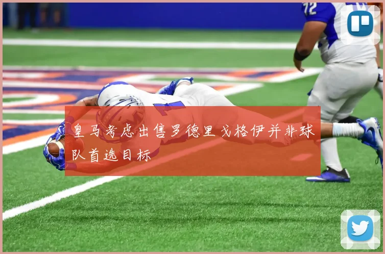 皇马考虑出售罗德里戈格伊并非球队首选目标