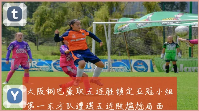 大阪钢巴豪取五连胜锁定亚冠小组第一东方队遭遇五连败尴尬局面