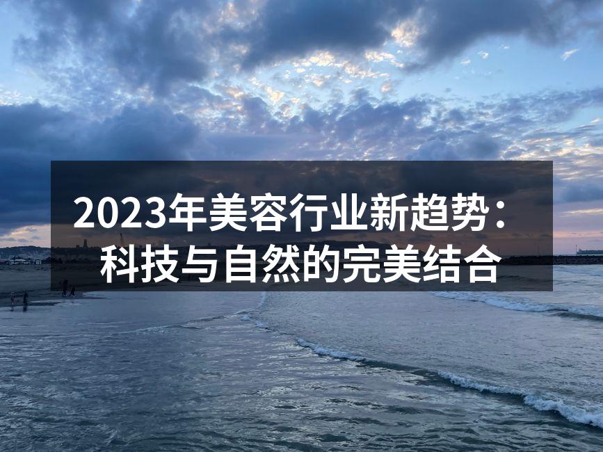 2023年美容行业新趋势：科技与自然的完